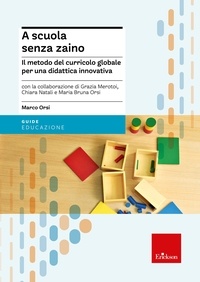 Marco Orsi et Grazia Merotoi - A scuola senza zaino - Il metodo del curricolo globale per una didattica innovativa.