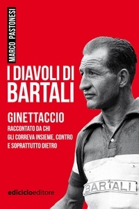 Marco Pastonesi - I diavoli di Bartali - Ginettaccio raccontato da chi gli correva insieme, contro e soprattutto dietro.