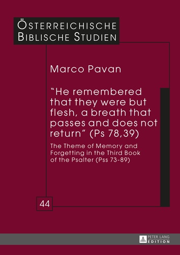 Marco Pavan - «He remembered that they were but flesh, a breath that passes and does not return» (Ps 78,39) - The Theme of Memory and Forgetting in the Third Book of the Psalter (Pss 73-89).