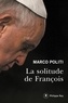 Marco Politi - La solitude de François - Un pape prophétique, une Eglise dans la tourmente.