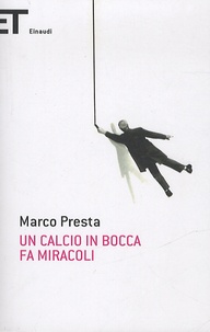 Marco Presta - Un calcio in bocca fa miracoli.