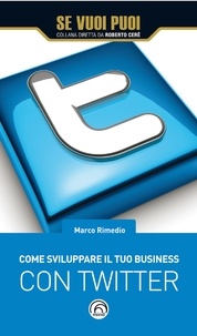 Marco Rimedio - Come sviluppare il tuo business con Twitter.