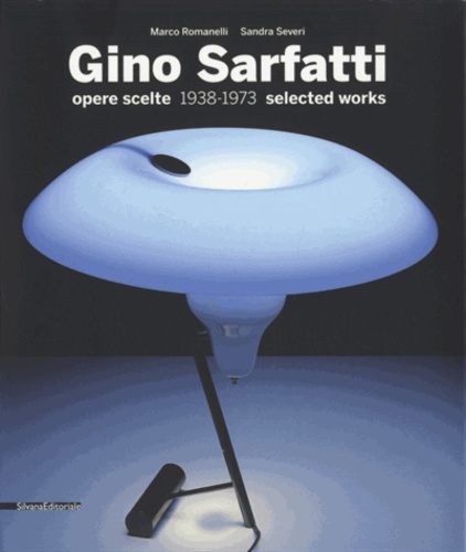 Marco Romanelli et Sandra Severi - Gino Sarfatti - Opere scelte 1938-1973 . Edition bilingue anglais-italien.