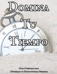 Domina Tu Tiempo: Guía Completa para Optimizar tu Productividad Personal