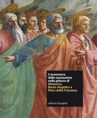 Marco Rossi et Alessandro Rovetta - L'avventura della conoscenza nella pittura di Masaccio, Beato Angelico e Piero della Francesca.