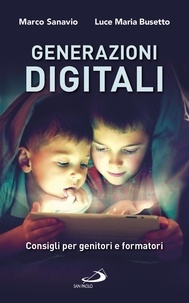 Marco Sanavio et Luce Maria Busetto - Generazioni digitali - Consigli per genitori e formatori.