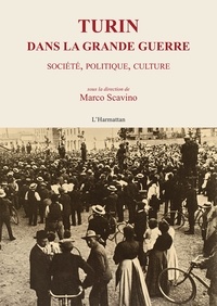Marco Scavino - Turin dans la Grande Guerre - Société, politique, culture.