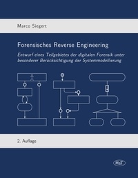 Marco Siegert - Forensisches Reverse Engineering - Entwurf eines Teilgebietes der digitalen Forensik unter besonderer Berücksichtigung der Systemmodellierung.