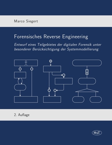 Forensisches Reverse Engineering. Entwurf eines Teilgebietes der digitalen Forensik unter besonderer Berücksichtigung der Systemmodellierung