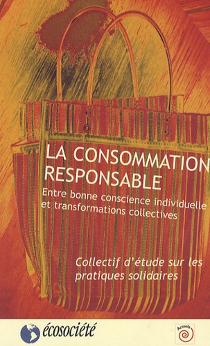 Marco Silvestro et Serge Mongeau - La consommation responsable - Entre bonne conscience individuelle et transformations collectives.
