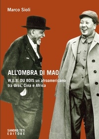 Marco Sioli - All’ombra di Mao. - W.E.B. Du Bois, un afroamericano tra Urss, Cina e Africa.