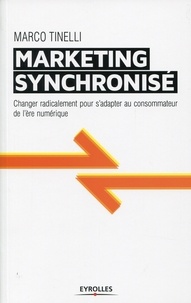 Marco Tinelli - Le marketing synchronisé - Changer radicalement pour s'adapter au consommateur de l'ère numérique.