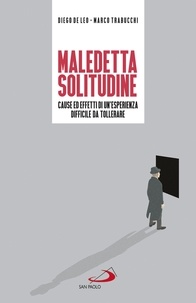 Marco Trabucchi et Diego De Leo - Maledetta solitudine - Cause ed effetti di un'esperienza difficile da tollerare.
