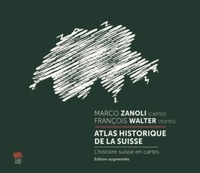 Marco Zanoli et François Walter - Atlas historique de la Suisse - L'histoire suisse en cartes.