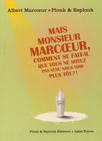 Mais monsieur Marcoeur, comment se fait-il que vous ne soyez pas venu nous voir plus tôt ?!