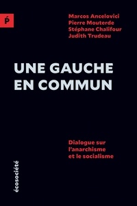 Marcos Ancelovici et Pierre Mouterde - Une gauche en commun - Dialogue sur l'anarchisme et le socialisme.