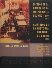 Marcos Beltrán Ávila - Sucesos de la guerra de la independencia del año 1810. Capítulos de la Historia colonial de Oruro.