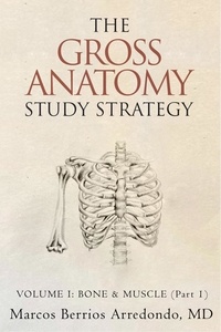  Marcos Berrios Arredondo, MD - The Gross Anatomy Study Strategy Volume I: Bone &amp; Muscle (Part 1) - The Gross Anatomy Study Strategy, #1.1.