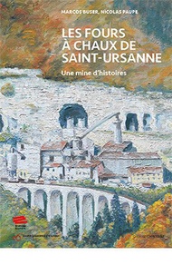 Marcos Buser et Nicolas Paupe - Les fours à chaux de Saint-Ursanne - Une mine d'histoires.