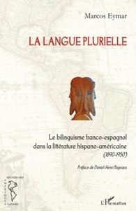 Marcos Eymar - La langue plurielle - Le bilinguisme franco-espagnol dans la littérature hispano-américaine (1890-1950).