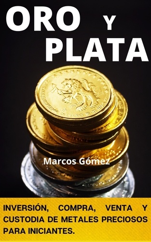  Marcos Gómez - Oro y Plata, inversión, compra, venta y custodia de metales preciosos para iniciantes.