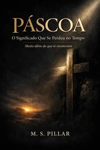 Páscoa: O Significado Que Se Perdeu no Tempo.      “Muito além do que te ensinaram.”