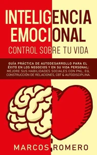 Inteligencia emocional – Control sobre tu vida: Guía práctica de autodesarrollo para el éxito en los negocios y en su vida personal: Mejore sus habilidades sociales con PNL, EQ, CBT &amp; Autodisciplina