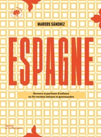 Marcos Sanchez - Espagne - Saveurs et parfums d'enfance en 80 recettes intimes et gourmandes.
