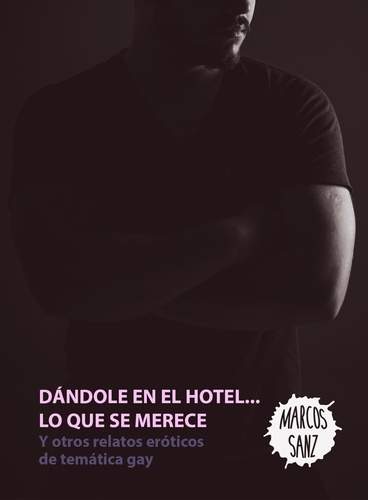 Marcos Sanz - Dándole en el hotel... lo que se merece, Y otros relatos eróticos de temática gay.