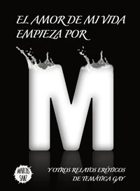 El amor de mi vida empieza por M, Y otros relatos eróticos de temática gay