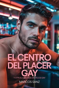 El centro del placer gay. Y otros 7 relatos eróticos gay