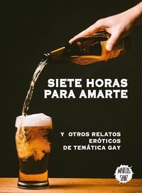  Marcos Sanz - Siete horas para amarte, Y otros relatos eróticos de temática gay.