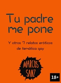  Marcos Sanz - Tu padre me pone. Y otros 7 relatos eróticos de temática gay.