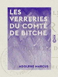 Les Verreries du comté de Bitche - Essai historique (XVe-XVIIIe siècles)