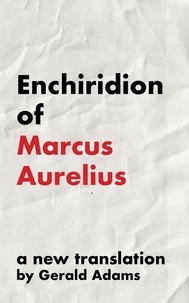 Marcus Aurelius et  Gerald Adams - Enchiridion of Marcus Aurelius: A New Translation - The Stoic Enchiridion Series.
