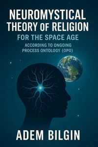 Neuromystical Theory of Religion for the Space Age According to Ongoing Process Ontology (OPO)