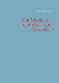 Marcus Bauckmann - Der Mediator - freier Beruf oder Gewerbe?.