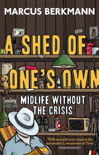 A Shed Of One's Own. Midlife Without the Crisis