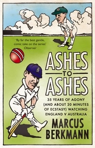 Marcus Berkmann - Ashes To Ashes - 35 Years of Humiliation (And About 20 Minutes of Ecstasy) Watching England v Australia.
