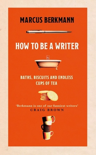 How to Be a Writer. Baths, Biscuits and Endless Cups of Tea