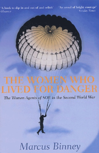 The Women Who Lived For Danger. The Women Agents Of Soe In The Second World War