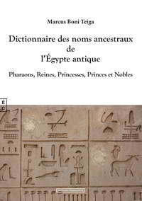Marcus Boni Teiga - Dictionnaire des noms ancestraux de l'Egypte antique - Pharaons, Reines, Princesses et Nobles.