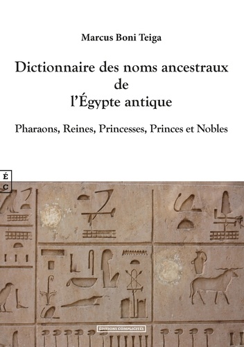 Marcus Boni Teiga - Dictionnaire des noms ancestraux de l'Egypte antique - Pharaons, Reines, Princesses et Nobles.