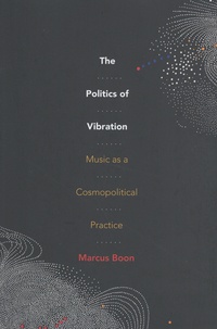 Marcus Boon - The Politics of Vibration - Music as a Cosmopolitical Practice.