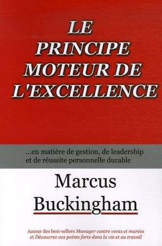 Marcus Buckingham - Le principe moteur de l'excellence - En matière de gestion, de leadership et de réussite personnelle durable.