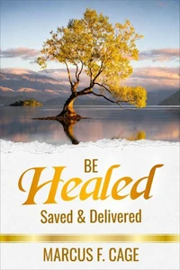 Be Healed "Saved &amp; Delivered"