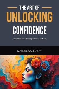 The Art of Unlocking Confidence: Your Pathway to Thriving in Social Situations