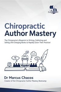  Marcus Chacos - Author Mastery - The Chiropractor’s Blueprint to Writing, Publishing and Selling Life-Changing Books to Rapidly Grow Their Practice!.