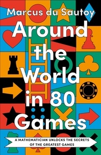 Marcus Du Sautoy - Around the World in 80 Games - A mathematician unlocks the secrets of the greatest games.