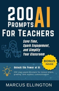 200 AI Prompts for Teachers: Save Time, Spark Engagement, and Simplify Your Classroom